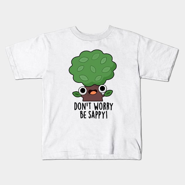 Don't Worry Be Sappy Cute Tree Sap Pun Kids T-Shirt by punnybone